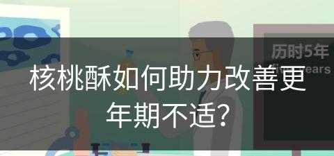 核桃酥如何助力改善更年期不适？